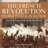 The French Revolution: People Power in Action - History 5th Grade Children's European History