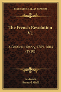 The French Revolution V1: A Political History, 1789-1804 (1910)
