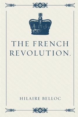 The French Revolution. - Belloc, Hilaire