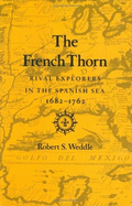 The French Thorn: Rival Explorers in the Spanish Sea, 1682-1762 - Weddle, Robert S