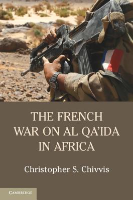 The French War on Al Qa'ida in Africa - Chivvis, Christopher S