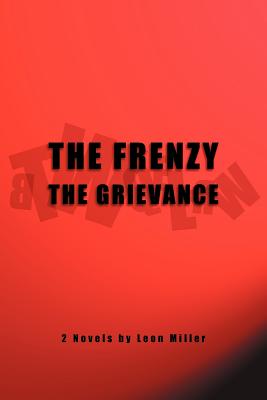 The Frenzy the Grievance - Miller, Leon