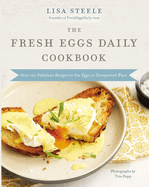 The Fresh Eggs Daily Cookbook: Over 100 Fabulous Recipes to Use Eggs in Unexpected Ways - The Perfect Gift for Egg Lovers, Backyard Chicken Keepers, and Breakfast and Brunch Enthusiasts
