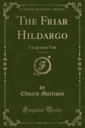 The Friar Hildargo, Vol. 3 of 5: A Legendary Tale (Classic Reprint)