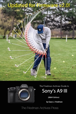 The Friedman Archives Guide to Sony's A9 III (B&W Edition) - Friedman, Gary L