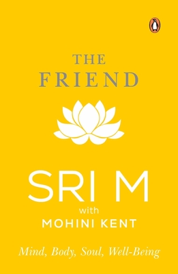 The Friend: Mind, Body, Soul, Well-Being - M, Sri, and Noon, Mohini Kent