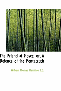 The Friend of Moses; Or, a Defence of the Pentateuch