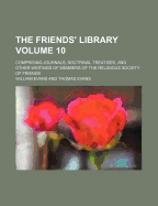 The Friends' Library Volume 10; Comprising Journals, Doctrinal Treatises, and Other Writings of Members of the Religious Society of Friends