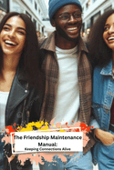 The Friendship Maintenance Manual: Keeping Connections Alive