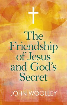 The Friendship of Jesus and God's Secret: The ways in which His love can affect us - Woolley, John