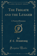The Frigate and the Lugger, Vol. 2 of 3: A Nautical Romance (Classic Reprint)