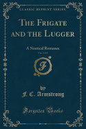The Frigate and the Lugger, Vol. 3 of 3: A Nautical Romance (Classic Reprint)