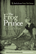 The Frog Prince and Other Frog Tales from Around the World: Fairy Tales, Fables and Folklore about Frogs