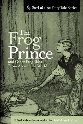 The Frog Prince and Other Frog Tales From Around the World: Fairy Tales, Fables and Folklore about Frogs - Heiner, Heidi Anne