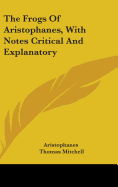 The Frogs Of Aristophanes, With Notes Critical And Explanatory