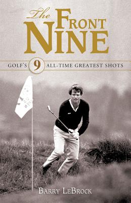 The Front Nine: Golf's 9 All-Time Greatest Shots - Lebrock, Barry