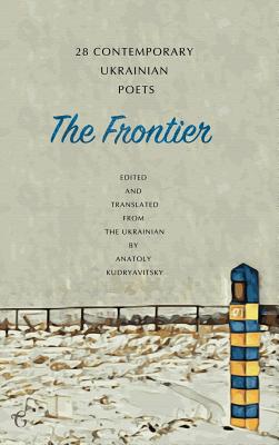 The Frontier: 28 Contemporary Ukrainian Poets: An Anthology (A Bilingual Edition) - Kudryavitsky, Anatoly (Contributions by)