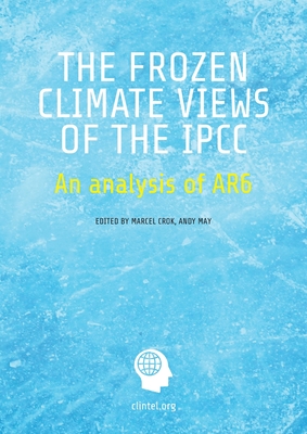 The Frozen Climate Views of the IPCC: An Analysis of AR6 - Crok, Marcel, and May, Andy