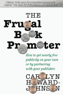 The Frugal Book Promoter: Second Edition: How to get nearly free publicity on your own or by partnering with your publisher.