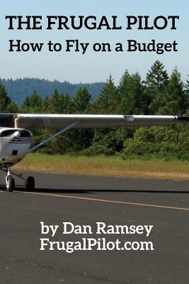 The Frugal Pilot: How to Fly on a Budget - Ramsey, Dan