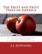 The Fruit and Fruit Trees of America: The Culture and Propagation of Fruit Trees with Descriptions of the Varieties