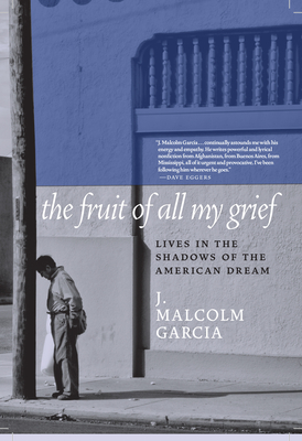 The Fruit of All My Grief: Lives in the Shadows of the American Dream - Garcia, J Malcolm