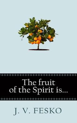 The Fruit of the Spirit Is... - Fesko, John V