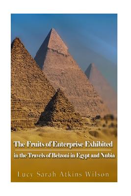 The Fruits of Enterprise Exhibited in the Travels of Belzoni in Egypt and Nubia - Wilson, Lucy Sarah Atkins