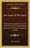 The Fruits of the Spirit: Being a Comprehensive View of the Principal Graces Which Adorn the Christian Character (1821)
