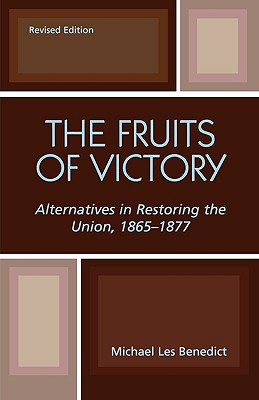 The Fruits of Victory: Alternatives in Restoring the Union 1865-1877 - Benedict, Michael Les