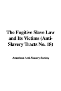 The Fugitive Slave Law and Its Victims (Anti-Slavery Tracts No. 18)