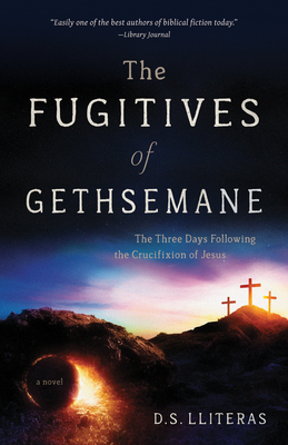 The Fugitives of Gethsemane: The Three Days Following the Crucifixion of Jesus - Lliteras, D S