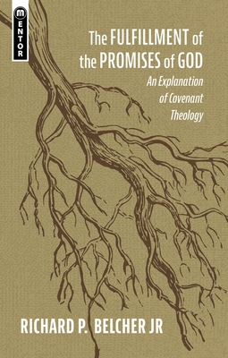 The Fulfillment of the Promises of God: An Explanation of Covenant Theology - Belcher, Richard P