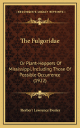 The Fulgoridae or Plant-Hoppers of Mississippi, Including Those of Possible Occurance: A Taxonomic, Biological, Ecological and Economic Study