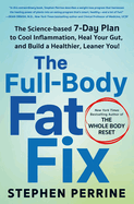The Full-Body Fat Fix: The Science-Based 7-Day Plan to Cool Inflammation, Heal Your Gut, and Build a Healthier, Leaner You!