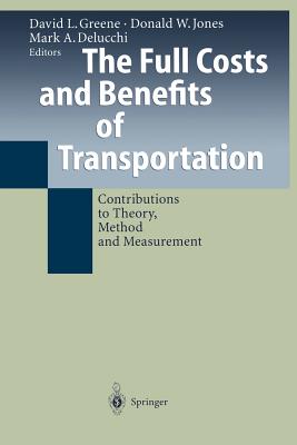 The Full Costs and Benefits of Transportation: Contributions to Theory, Method and Measurement - Greene, David L (Editor), and Jones, Donald W (Editor), and Delucchi, Mark A (Editor)