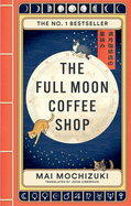 The Full Moon Coffee Shop: THE #1 INTERNATIONALLY BESTSELLING HEALING SERIES FROM JAPAN