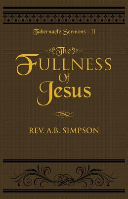 The Fullness of Jesus: Tabernacle Sermons II - Simpson, Albert, Dr., DVM