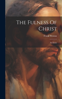 The Fulness Of Christ: An Essay - Weston, Frank