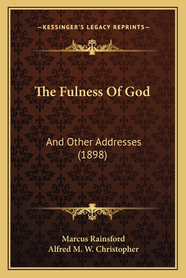 The Fulness of God: And Other Addresses (1898) - Rainsford, Marcus, and Christopher, Alfred M W (Foreword by)