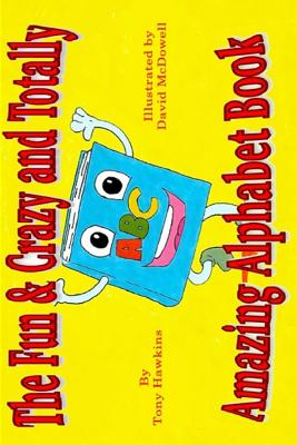 The Fun & Crazy and Totally Amazing Alphabet Book - McDowell, Dave, and Hawkins, Tony