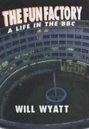 The Fun Factory: A Life in the BBC - Wyatt, Will