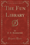 The Fun Library (Classic Reprint)