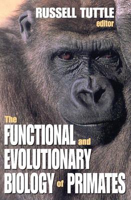 The Functional and Evolutionary Biology of Primates - Tuttle, Russell