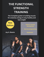 The Functional Strength Training: The Complete guide to building muscle for anatomy energy to stay healthy and lose weight