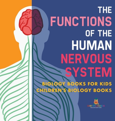 The Functions of the Human Nervous System - Biology Books for Kids Children's Biology Books - Baby Professor