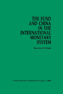 The Fund and China in the International Monetary System: Papers Presented at a Colloquium Held in Beijing, China, October 20-28, 1982 - Zhongguo Ren Min Yin Hang