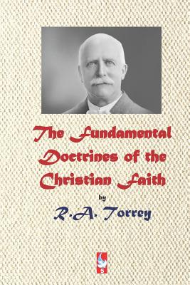 The Fundamental Doctrines of the Christian Faith - Carter, John W (Editor), and Torrey, R a