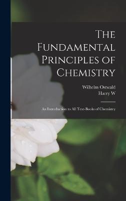 The Fundamental Principles of Chemistry; an Introduction to all Text-books of Chemistry - Ostwald, Wilhelm, and Morse, Harry W B 1873