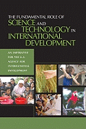 The Fundamental Role of Science and Technology in International Development: An Imperative for the U.S. Agency for International Development - National Research Council, and Policy and Global Affairs, and Development Security and Cooperation